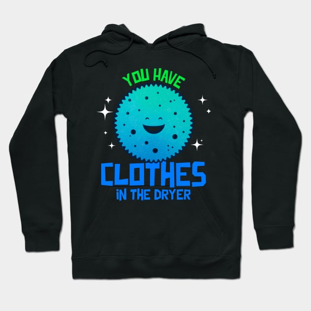 You have Clothes In the Dryer Hoodie by Space Cadet Tees